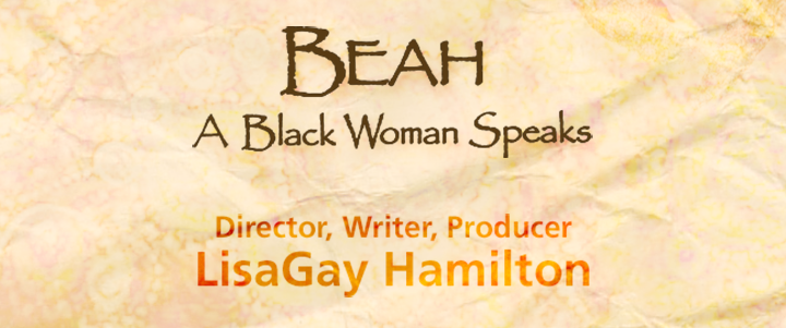 Beah - A Black Woman Speaks, Directed, Written and Produced by LisaGay Hamilton